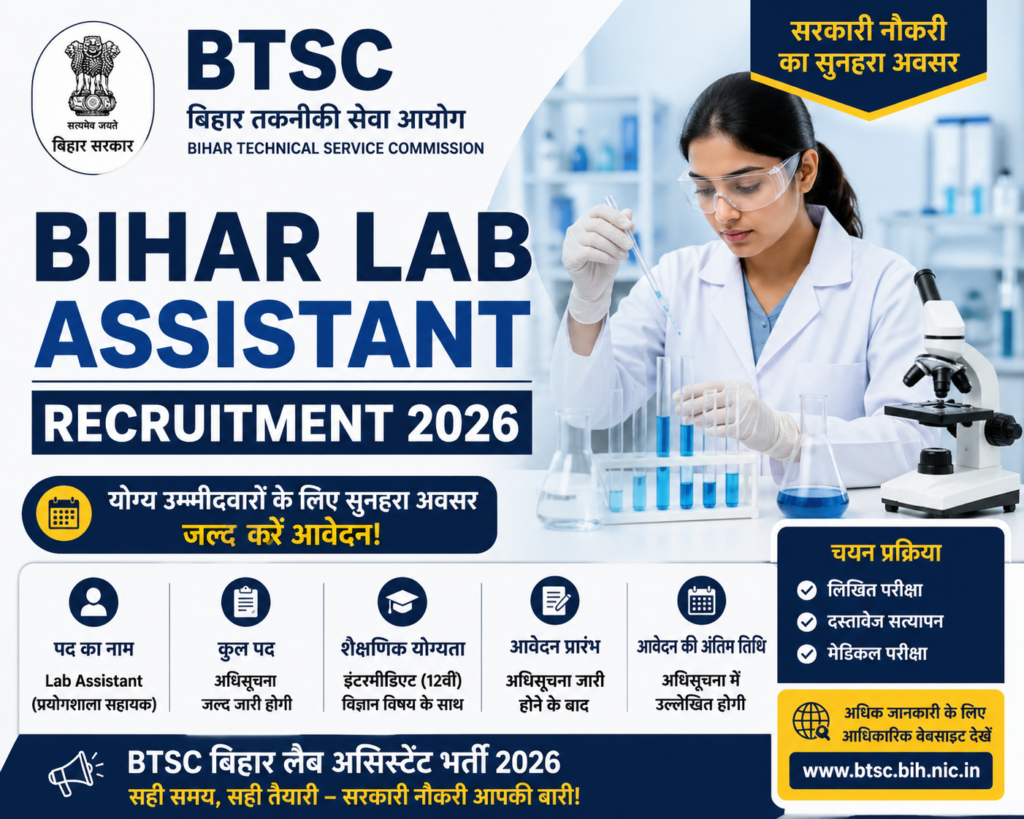 A professional recruitment poster for BTSC Bihar Lab Assistant Recruitment 2026. The design features a blue and yellow color scheme with the Bihar Government emblem and “Bihar Technical Service Commission (BTSC)” at the top. On the right, a female lab assistant in a white coat and safety goggles is carefully handling test tubes in a laboratory setting with scientific equipment visible. The main headline reads “Bihar Lab Assistant Recruitment 2026.” Below, key details are shown with icons, including post name (Lab Assistant), total vacancies (to be announced), eligibility (12th pass with science), application start and last date (to be notified), and selection process (written exam, document verification, medical test). A call-to-action encourages candidates to apply soon, along with the official website link at the bottom.